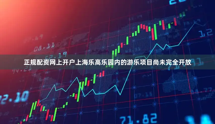 正规配资网上开户上海乐高乐园内的游乐项目尚未完全开放