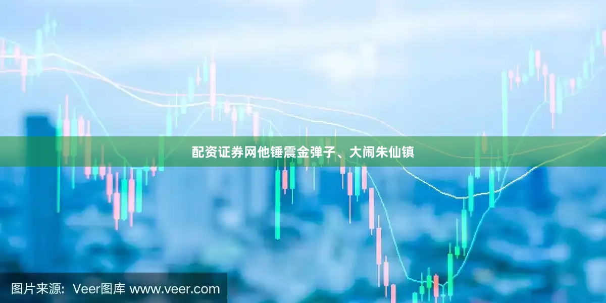 配资证券网他锤震金弹子、大闹朱仙镇