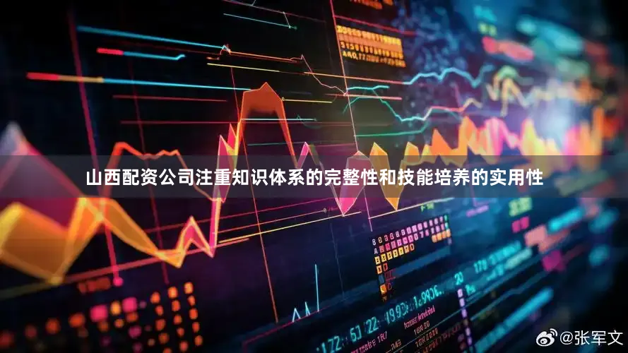 山西配资公司注重知识体系的完整性和技能培养的实用性